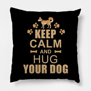 Keep Calm and Hug Your Dog Pillow