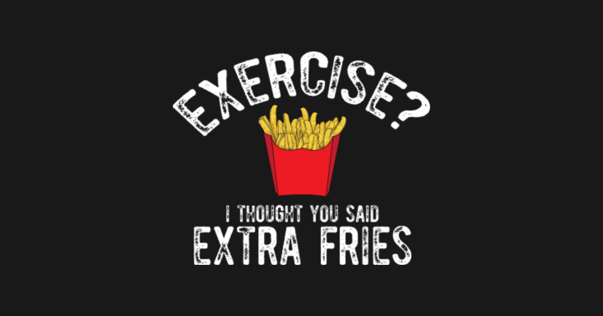 Exercise? I thought you said extra fries - Exercise - Long Sleeve T ...