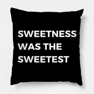 sweetness was the sweetest Pillow