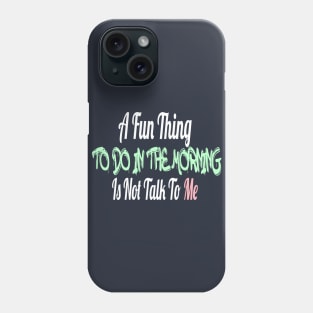 A Fun Thing To Do In the Morning Is Not Talk to me Phone Case