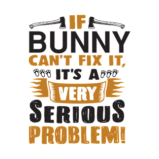 if bunny can't fix it it's a very serious problem T-Shirt