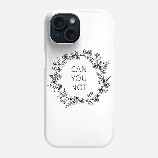 Can You Not Floral Wreath Phone Case by prettyinpunk