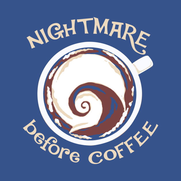 Disover The Nightmare Before Coffee | Funny Cute Saying Women's Cafe Mug Drinker - The Nightmare Before Coffee - T-Shirt