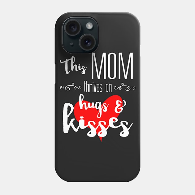 Mom Thrives on Hugs & Kisses - Mother's Day Gift Phone Case by Love2Dance