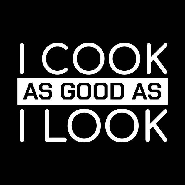 Funny Chef Quotes I Cook As Good As I Look Gift by bigD