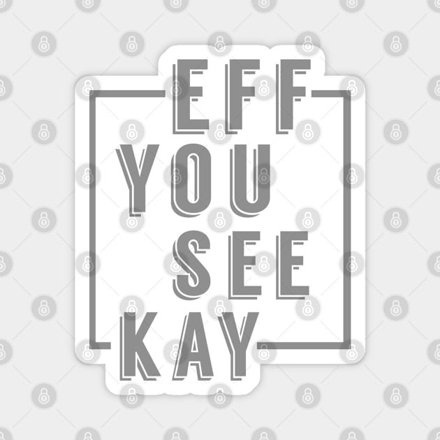 Eff You See Kay Magnet by PopCultureShirts