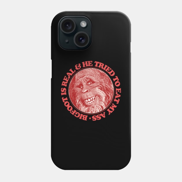 Bigfoot Is Real & He Tried To Eat My Ass Phone Case by DankFutura