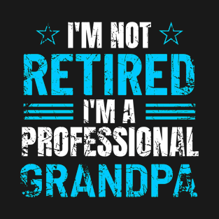 I'm Not Retired, I'm A Professional Grandpa T-Shirt