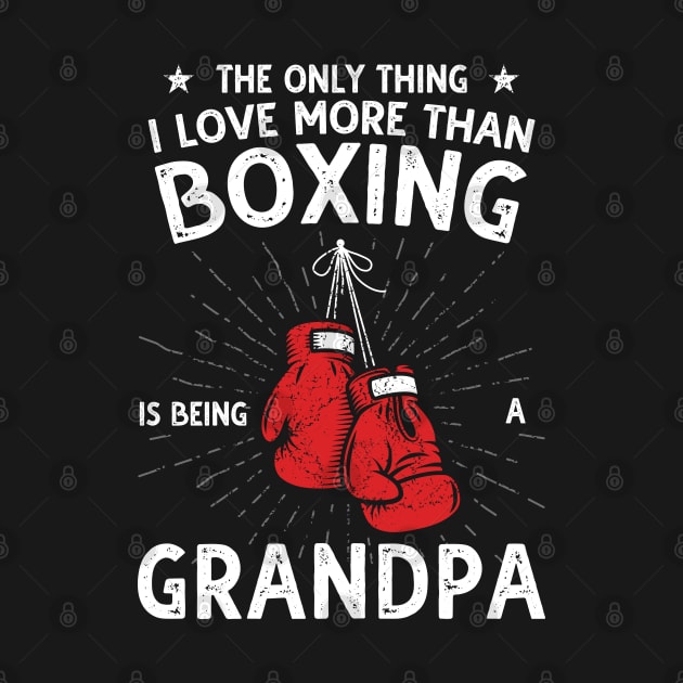 The only thing I love more than Boxing Is Being A Grandpa by DragonTees