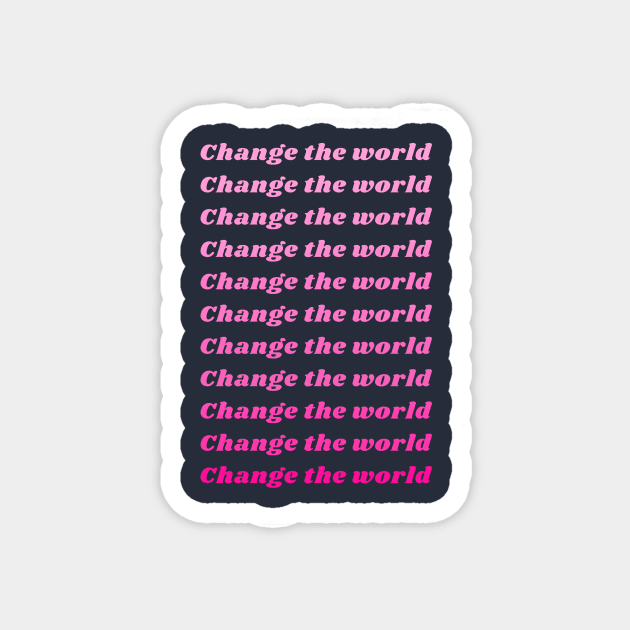 Change the World Magnet by Faeblehoarder