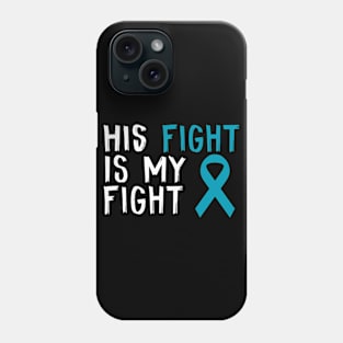 His Fight Is My Fight Ovarian Cancer  Awareness Gift For Him Phone Case