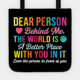 Dear Person Behind Me The World Is A Better Place With You (Back Print) Tote