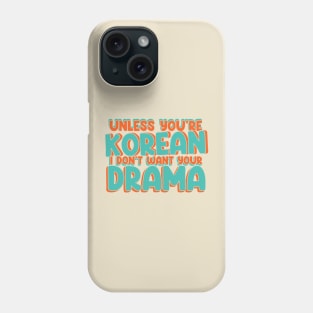 Unless You're Korean, I Don't Want Your Drama - Funny K-Drama Phone Case