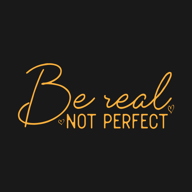 Be Real Not Perfect Motivational Positive Quote Funny by Flow-designs