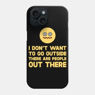 I Don't Want To Go Outside There Are People Outside Phone Case