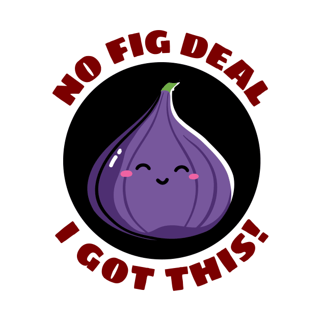 No Fig Deal I Got This | Fig Pun by Allthingspunny