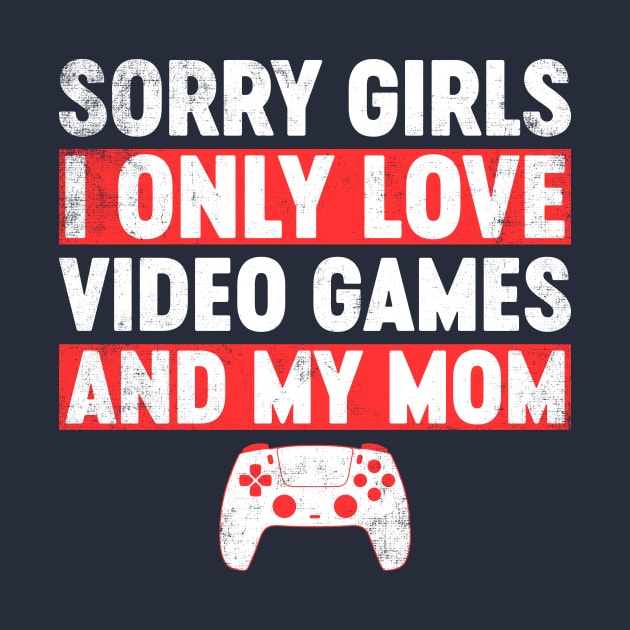 Sorry Girls I Only Love Video Games And My Mom Funny by tervesea