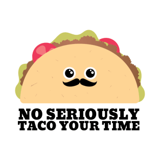 No seriously taco your time taco pun T-Shirt