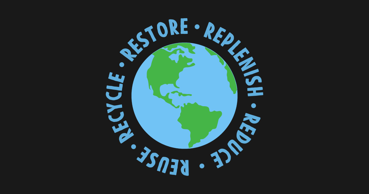 Earth day Restore Replenish Reduce Reuse Recycle - Earth Day - T-Shirt ...