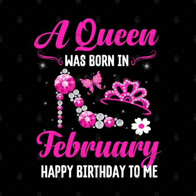 A Queen Was Born In February Happy Birthday To Me by CoolTees