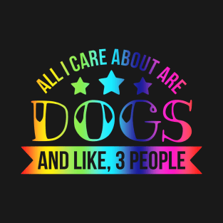 All I Care About is Dogs T-Shirt