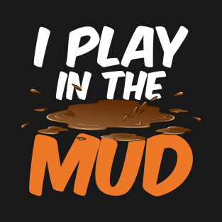 I Play in the Mud | Pottery Maker and Ceramics Artist T-Shirt