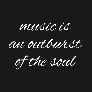 MUSIC IS AN OUTBURST OF THE SOUL T-Shirt