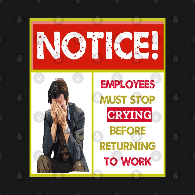 EMPLOYEES MUST STOP CRYING BEFORE RETURNING TO WORK by ArtfulDesign