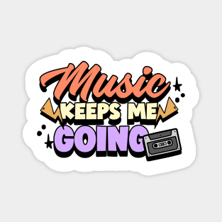 Music keeps me going. Magnet