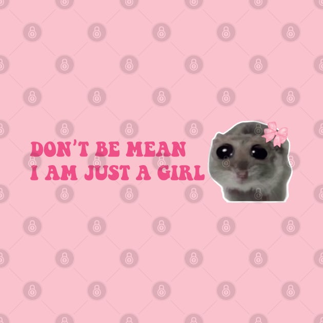 Sad Hamster, Don't Be Mean I am Just a Girl by LaroyaloTees