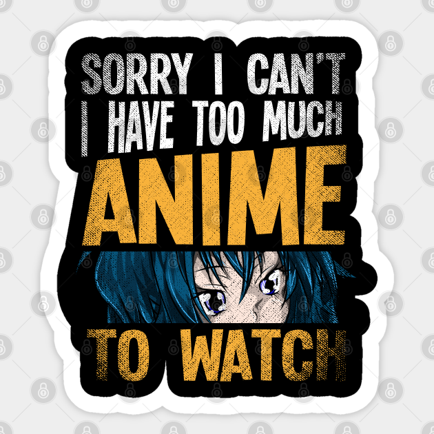 Sorry I Can't I Have Too Much Anime To Watch Funny Anime - Anime - Sticker | TeePublic Sorry I Can't I Have Too Much Anime To Watch Funny Anime - Anime - Sticker | TeePublic