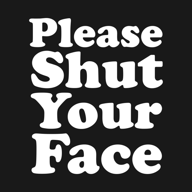 Please Shut Your Face by LaLaBlahBlah