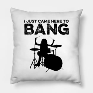 I Just Came Here To Bang Funny Drummer Pillow