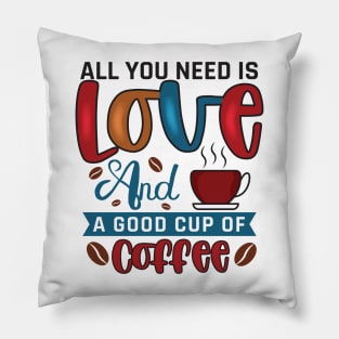 All You Need Is Love And A Good Cup Of Coffee Pillow
