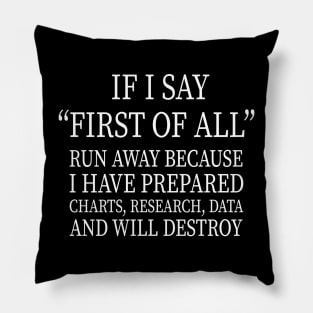 IF I SAY “FIRST OF ALL” RUN AWAY BECAUSE I HAVE PREPARED CHARTS, RESEARCH, DATA AND WILL DESTROY Pillow