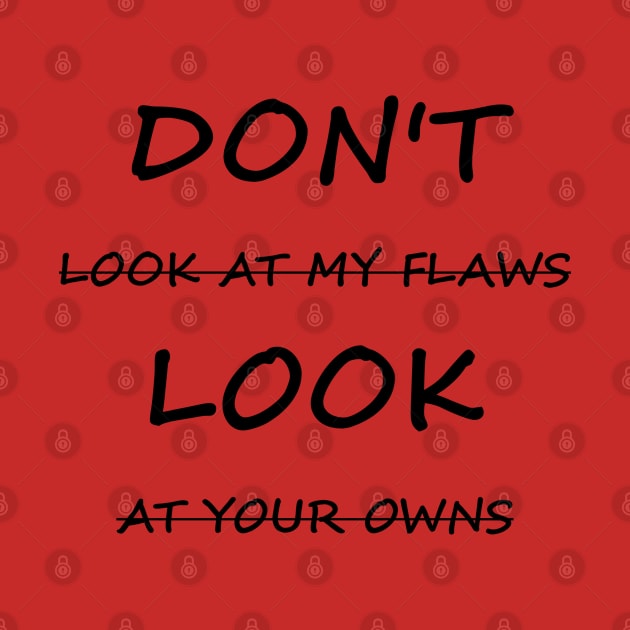 Don't Look At My Flaws, Look At Your Owns by XTUnknown