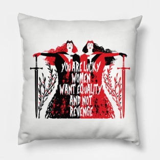 YOU ARE LUCKY WOMEN WANT EQUALITY AND NOT REVENGE Pillow