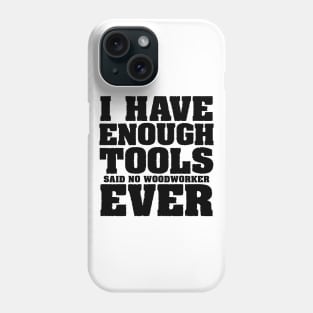 I have enough tools said no woodworker ever Phone Case