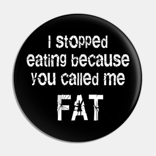 I Stopped Eating Because You Called Me Fat Pin