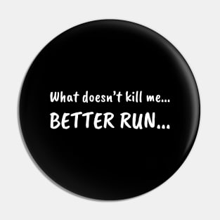 What doesn't kill me... BETTER RUN... Pin