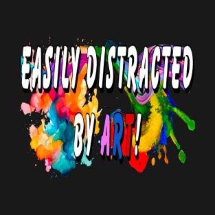 Easily distracted by Art T-Shirt