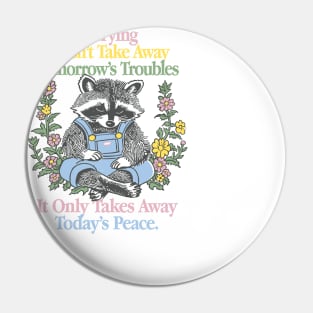 Worrying Doesn't Take Away Tomorrow's Troubles Pin