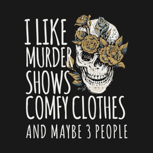 I Like Murder Shows Comfy Clothes and Maybe 3 People T-Shirt