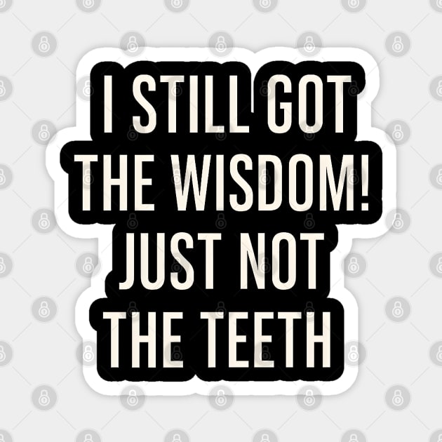 I Still Got the Wisdom Funny Dental Humor Quote Graphic Magnet by MakerMind8.2