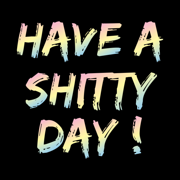 have a shitty day ! by A1designs