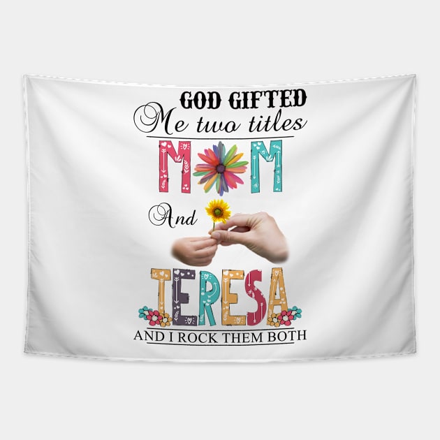 God Gifted Me Two Titles Mom And Teresa And I Rock Them Both Wildflowers Valentines Mothers Day Tapestry by KIMIKA