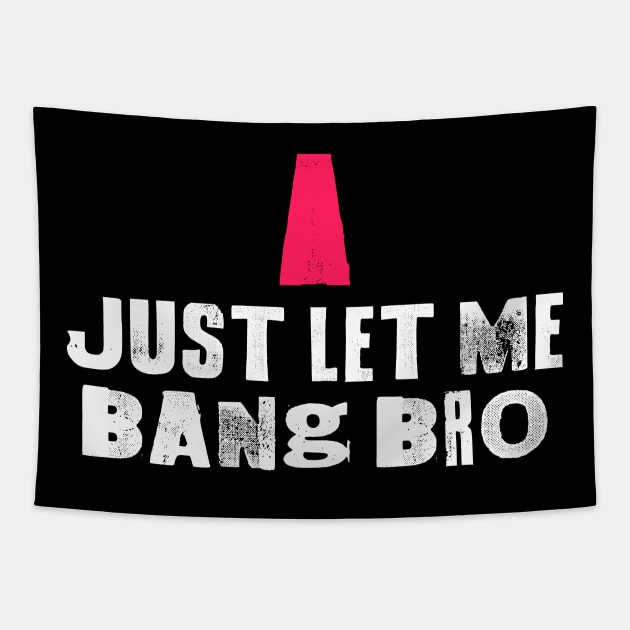 Just Let Me Bang Bro Tapestry by dajabal