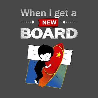 Surfing, Kitesurfing, Windsurfing, When I Get A New Board T-Shirt