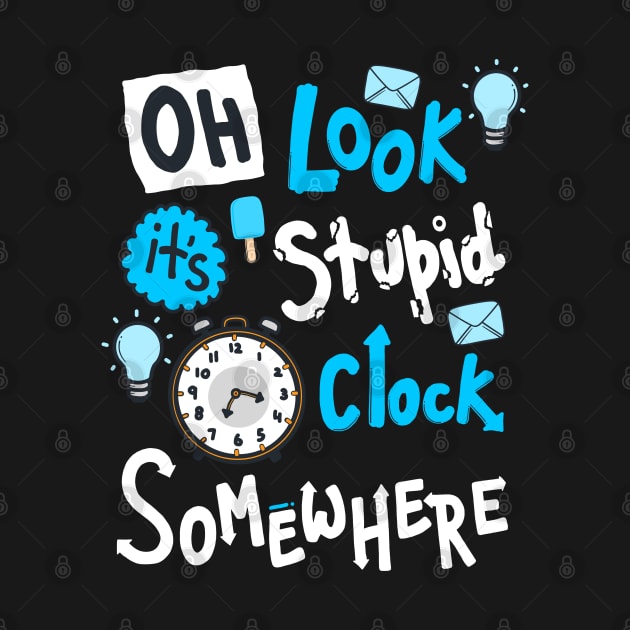 Oh Look It's Stupid O Clock Somewhere by Scriptnbones