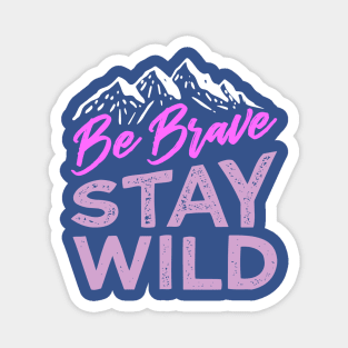 be brave stay wild Magnet